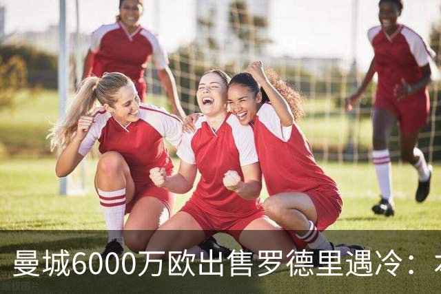 曼城6000万欧出售罗德里遇冷：本想引发竞价，结果只剩皇马一家
