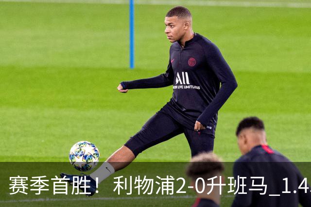 赛季首胜！利物浦2-0升班马 1.45亿标王3分钟双响+2轮3球 加克波2助