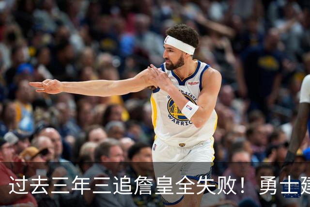 过去三年三追詹皇全失败！勇士建队思路被看穿 拉科布担忧未来0运作